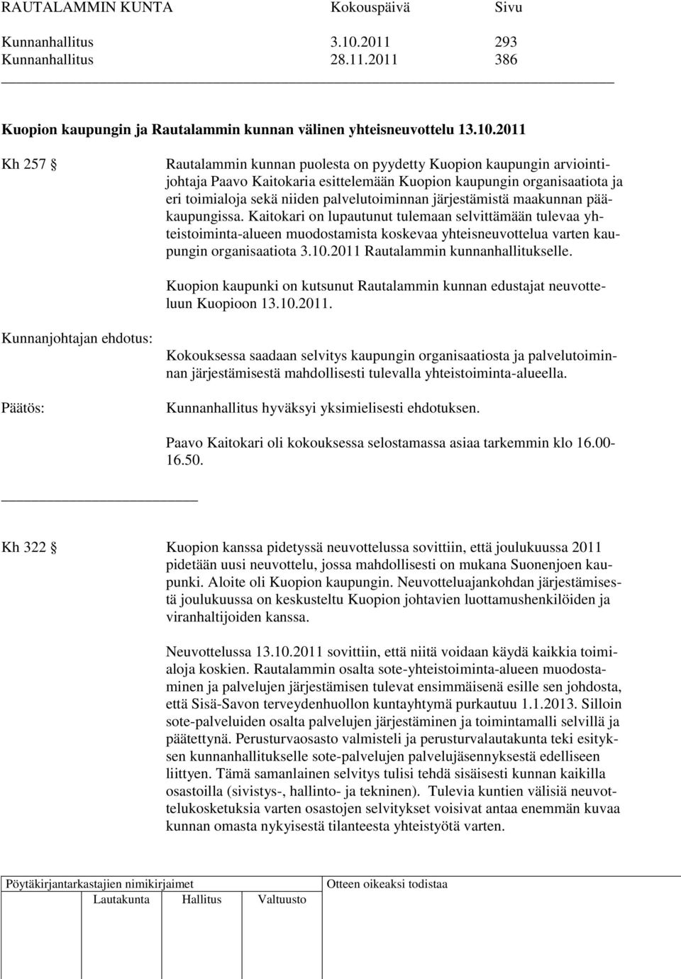 2011 Kh 257 Rautalammin kunnan puolesta on pyydetty Kuopion kaupungin arviointijohtaja Paavo Kaitokaria esittelemään Kuopion kaupungin organisaatiota ja eri toimialoja sekä niiden palvelutoiminnan