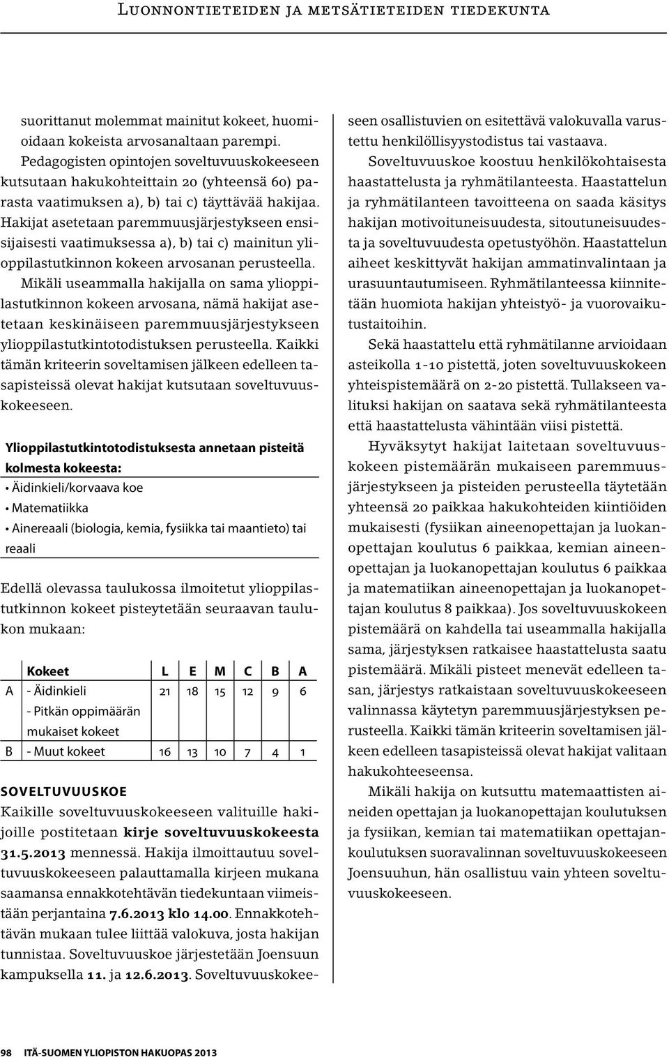 Hakijat asetetaan paremmuusjärjestykseen ensisijaisesti vaatimuksessa a), b) tai c) mainitun ylioppilastutkinnon kokeen arvosanan perusteella.