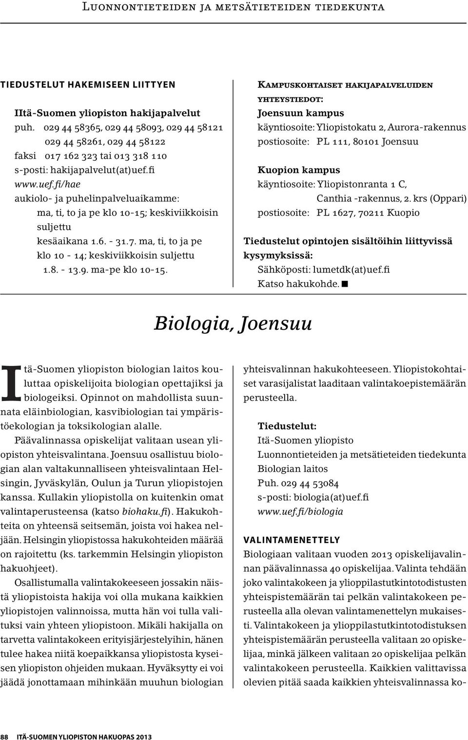 fi www.uef.fi/hae aukiolo- ja puhelinpalveluaikamme: ma, ti, to ja pe klo 10-15; keskiviikkoisin suljettu kesäaikana 1.6. - 31.7. ma, ti, to ja pe klo 10-14; keskiviikkoisin suljettu 1.8. - 13.9.