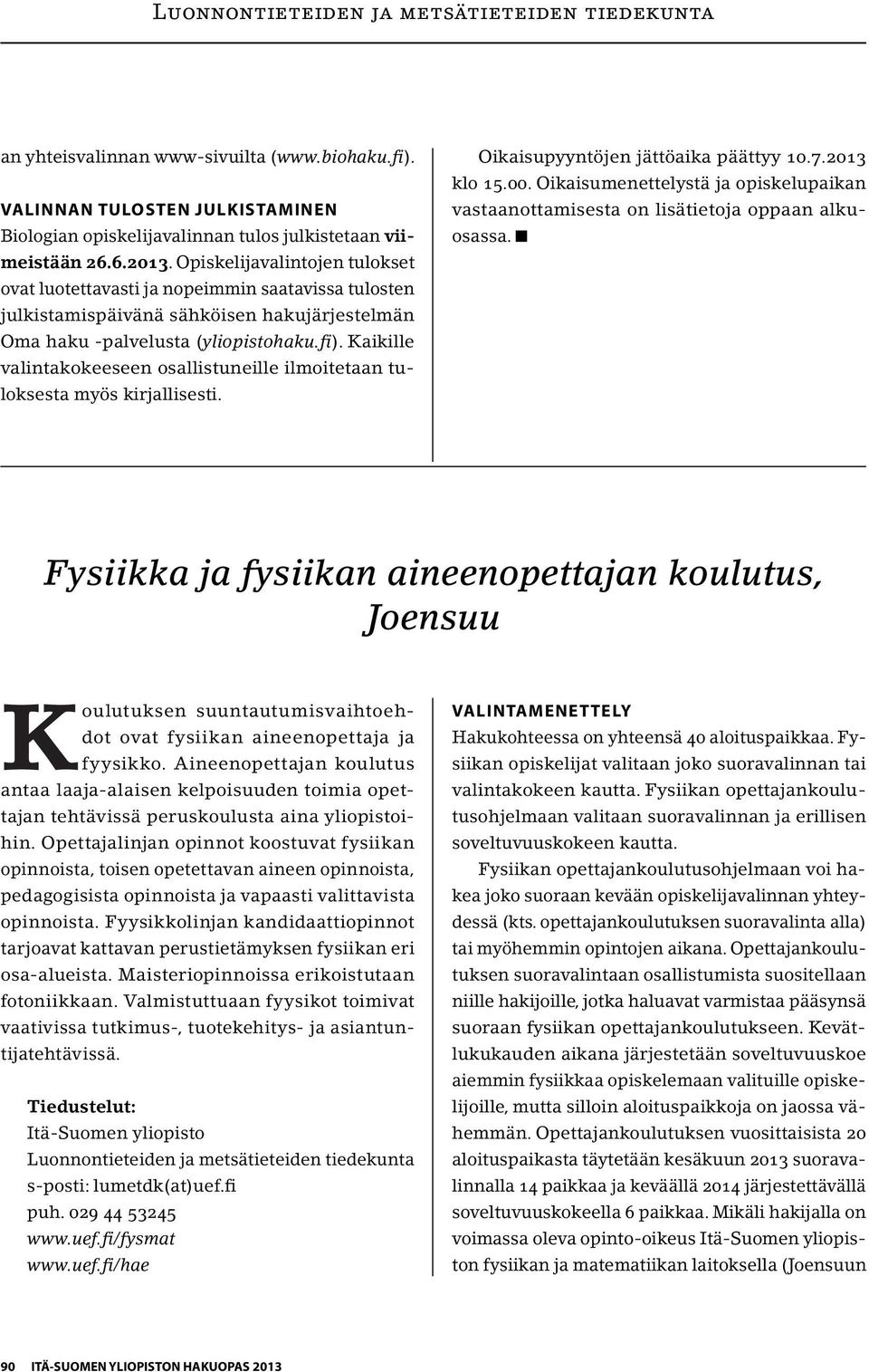 Kaikille valintakokeeseen osallistuneille ilmoitetaan tuloksesta myös kirjallisesti. Oikaisupyyntöjen jättöaika päättyy 10.7.2013 klo 15.00.