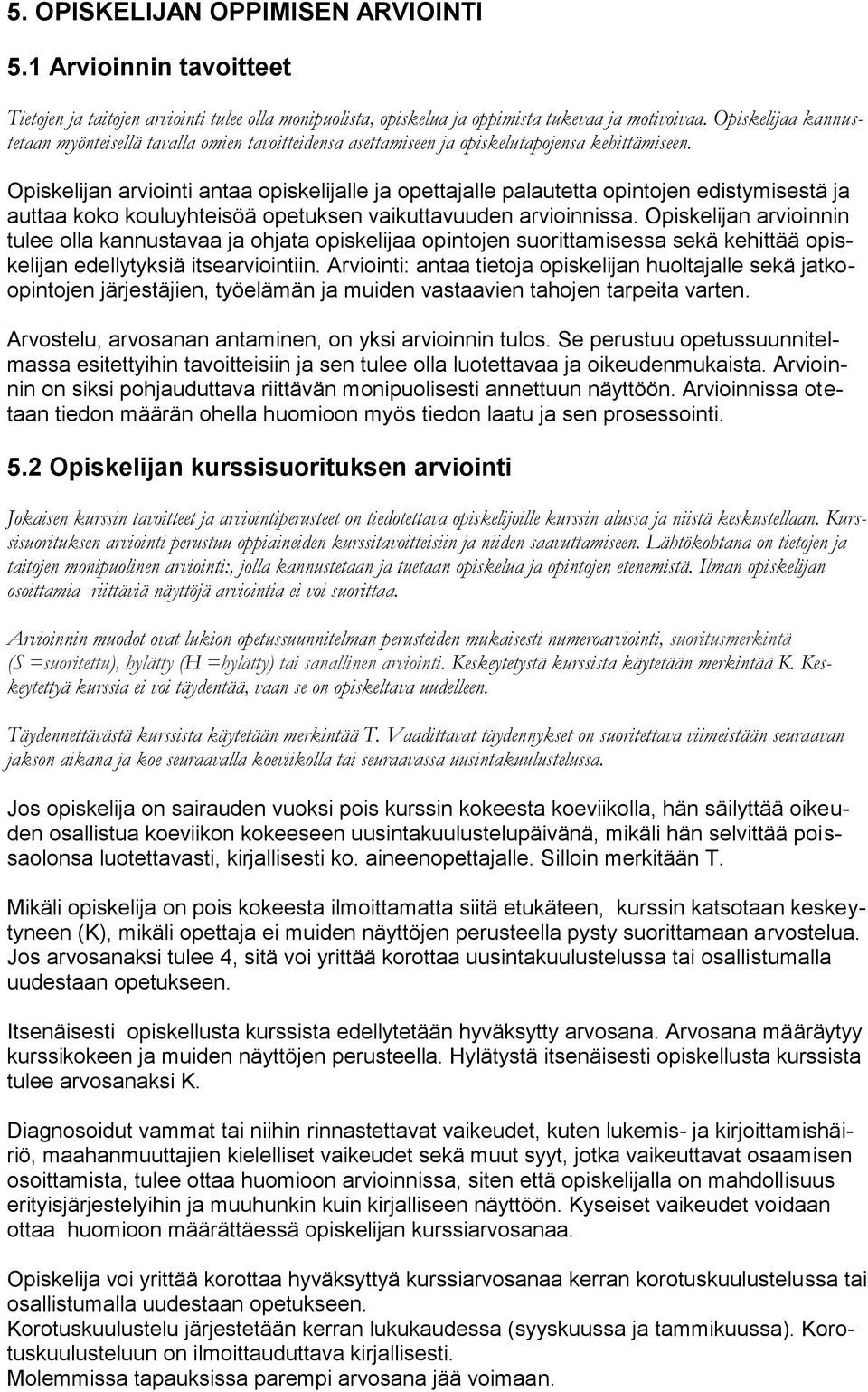 Opiskelijan arviointi antaa opiskelijalle ja opettajalle palautetta opintojen edistymisestä ja auttaa koko kouluyhteisöä opetuksen vaikuttavuuden arvioinnissa.