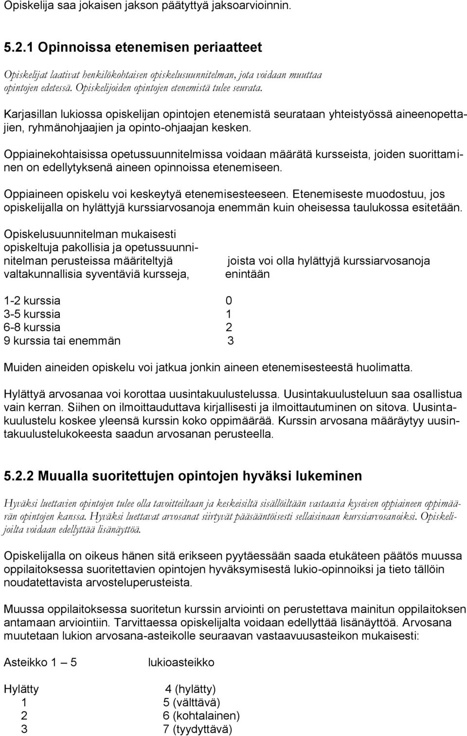 Oppiainekohtaisissa opetussuunnitelmissa voidaan määrätä kursseista, joiden suorittaminen on edellytyksenä aineen opinnoissa etenemiseen. Oppiaineen opiskelu voi keskeytyä etenemisesteeseen.