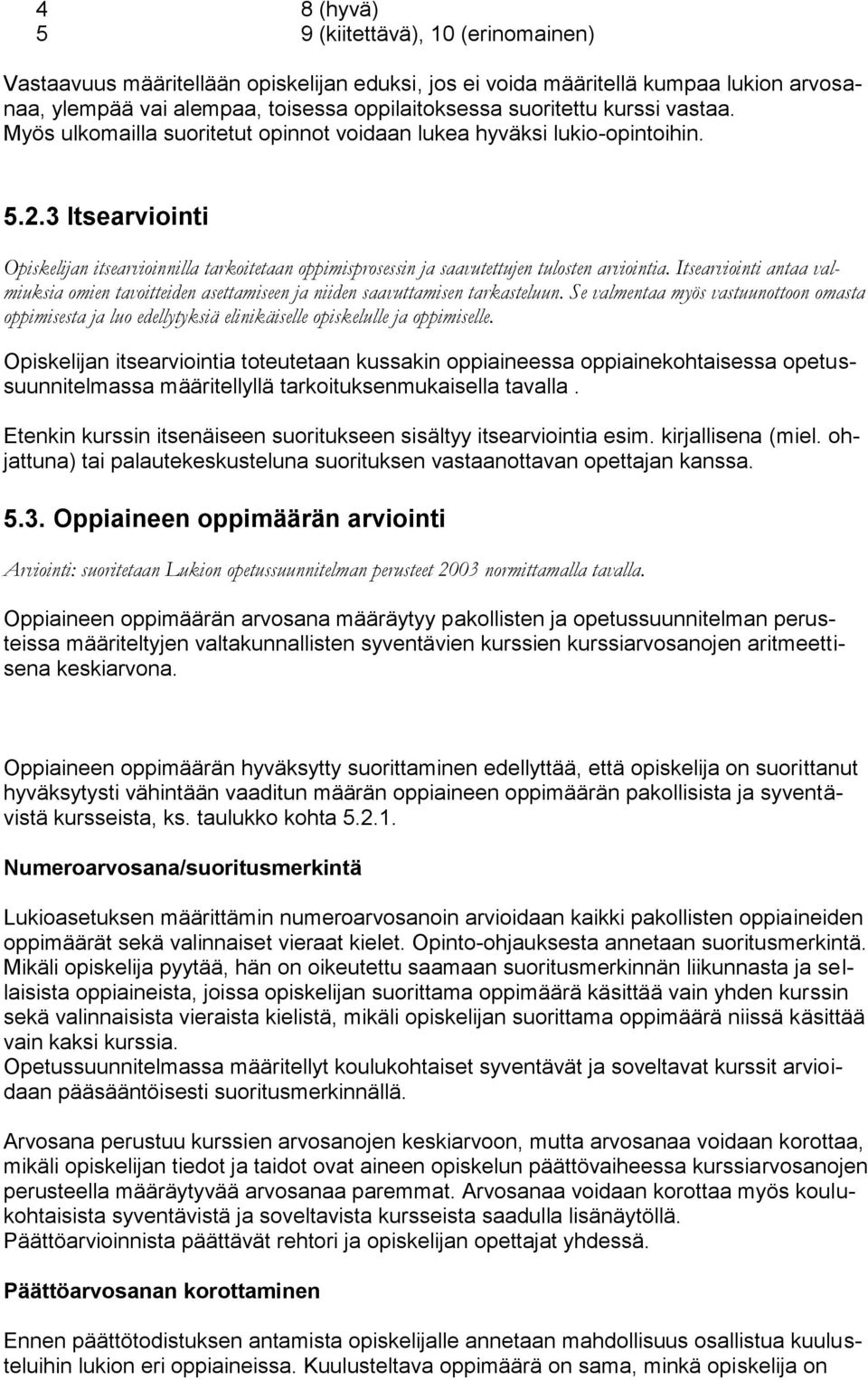 3 Itsearviointi Opiskelijan itsearvioinnilla tarkoitetaan oppimisprosessin ja saavutettujen tulosten arviointia.