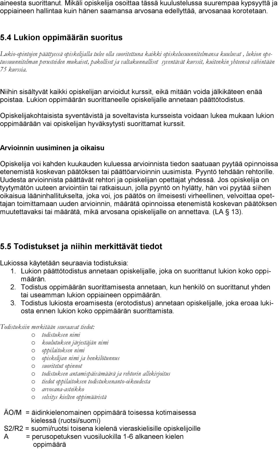 valtakunnalliset syventävät kurssit, kuitenkin yhteensä vähintään 75 kurssia. Niihin sisältyvät kaikki opiskelijan arvioidut kurssit, eikä mitään voida jälkikäteen enää poistaa.
