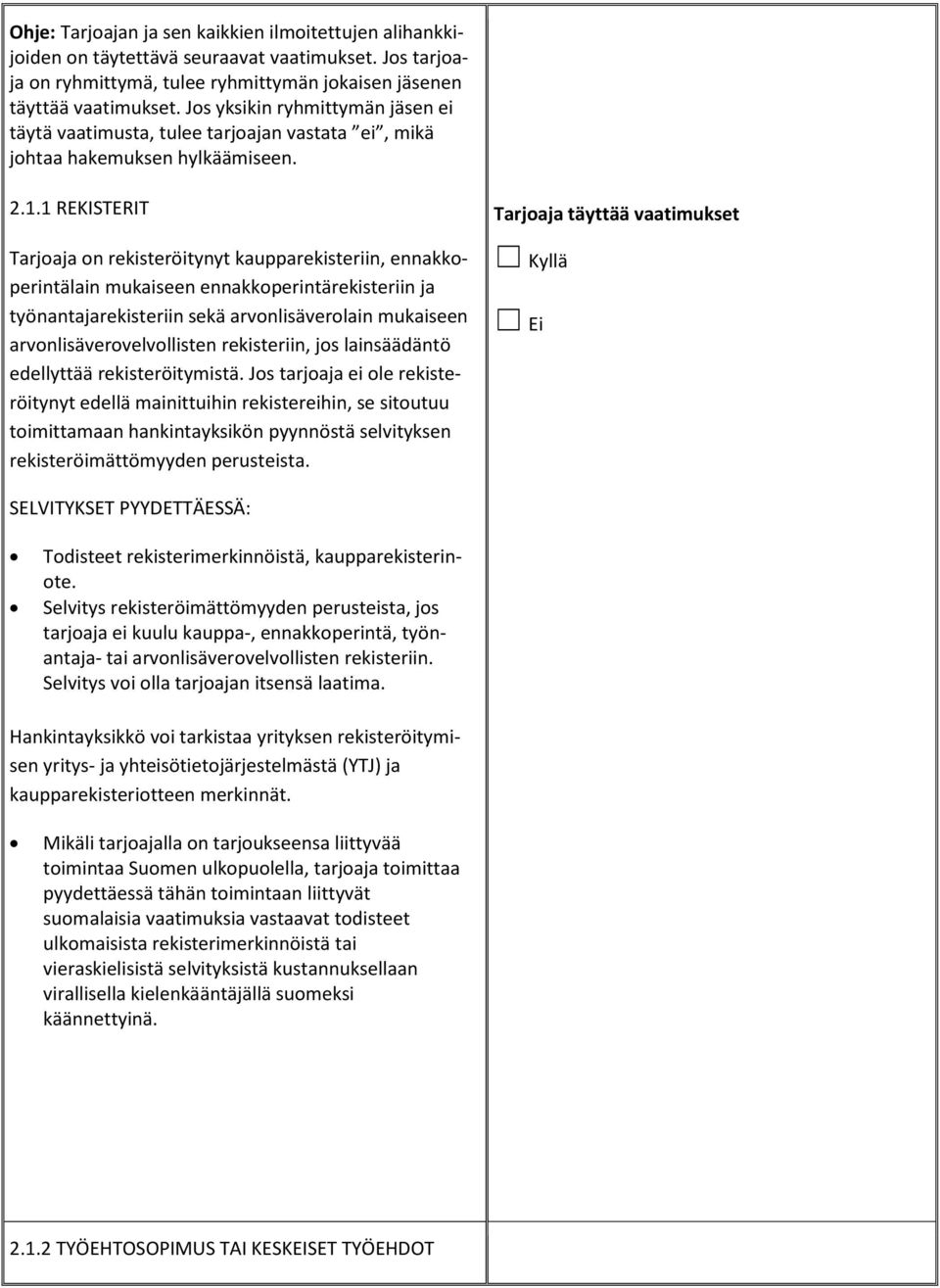 1 REKISTERIT Tarjoaja on rekisteröitynyt kaupparekisteriin, ennakkoperintälain mukaiseen ennakkoperintärekisteriin ja työnantajarekisteriin sekä arvonlisäverolain mukaiseen arvonlisäverovelvollisten