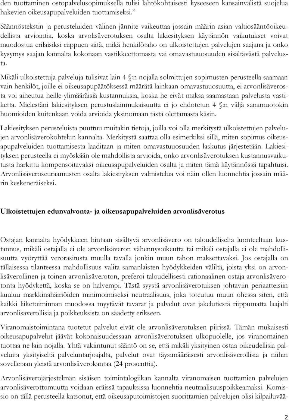 muodostua erilaisiksi riippuen siitä, mikä henkilötaho on ulkoistettujen palvelujen saajana ja onko kysymys saajan kannalta kokonaan vastikkeettomasta vai omavastuuosuuden sisältävästä palvelusta.