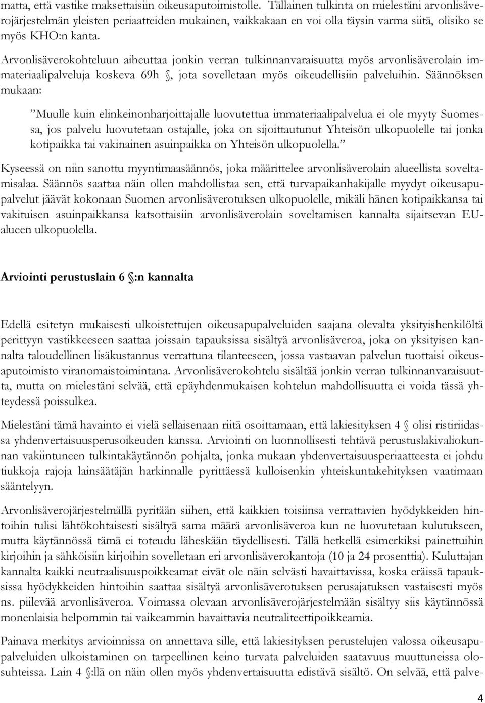 Arvonlisäverokohteluun aiheuttaa jonkin verran tulkinnanvaraisuutta myös arvonlisäverolain immateriaalipalveluja koskeva 69h, jota sovelletaan myös oikeudellisiin palveluihin.