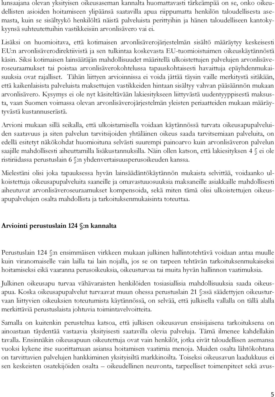 Lisäksi on huomioitava, että kotimaisen arvonlisäverojärjestelmän sisältö määräytyy keskeisesti EU:n arvonlisäverodirektiivistä ja sen tulkintaa koskevasta EU-tuomioistuimen oikeuskäytännöstä käsin.