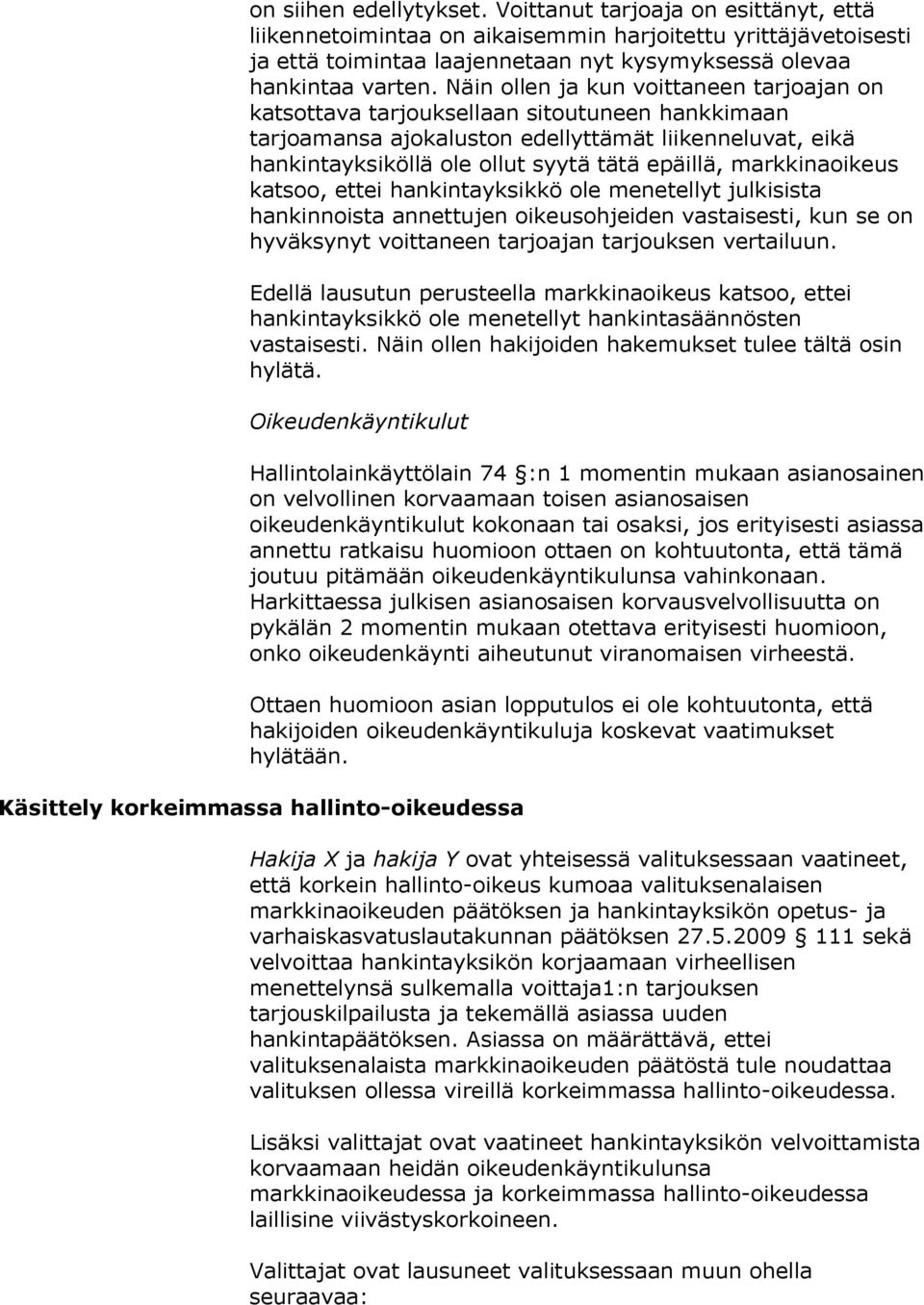 markkinaoikeus katsoo, ettei hankintayksikkö ole menetellyt julkisista hankinnoista annettujen oikeusohjeiden vastaisesti, kun se on hyväksynyt voittaneen tarjoajan tarjouksen vertailuun.