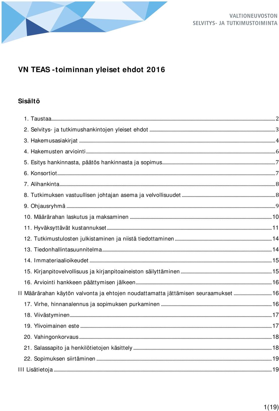 Määrärahan laskutus ja maksaminen... 10 11. Hyväksyttävät kustannukset... 11 12. Tutkimustulosten julkistaminen ja niistä tiedottaminen... 14 13. Tiedonhallintasuunnitelma... 14 14.