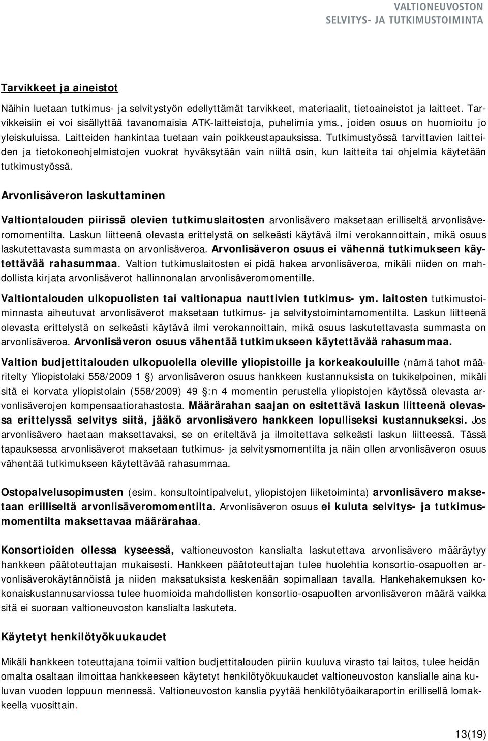 Tutkimustyössä tarvittavien laitteiden ja tietokoneohjelmistojen vuokrat hyväksytään vain niiltä osin, kun laitteita tai ohjelmia käytetään tutkimustyössä.