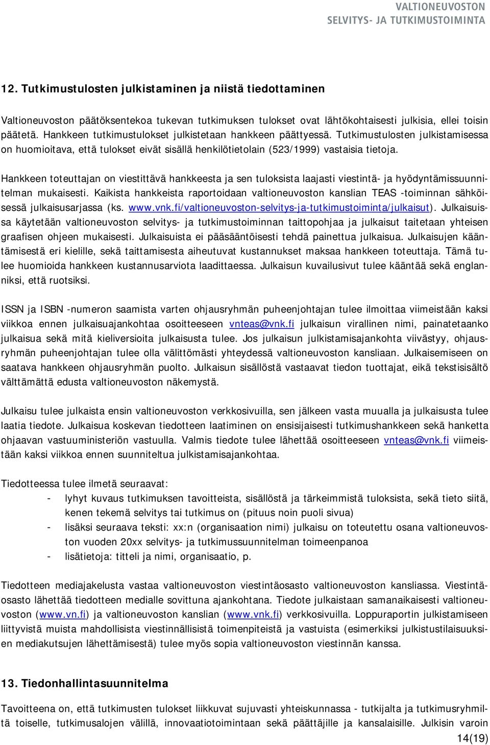 Hankkeen toteuttajan on viestittävä hankkeesta ja sen tuloksista laajasti viestintä- ja hyödyntämissuunnitelman mukaisesti.