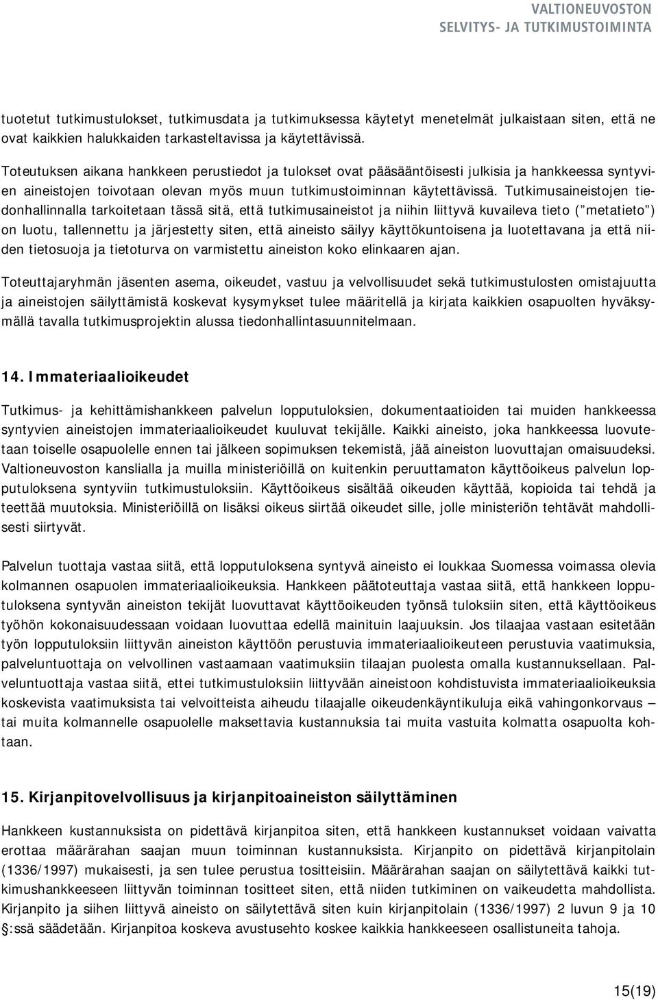 Tutkimusaineistojen tiedonhallinnalla tarkoitetaan tässä sitä, että tutkimusaineistot ja niihin liittyvä kuvaileva tieto ( metatieto ) on luotu, tallennettu ja järjestetty siten, että aineisto säilyy