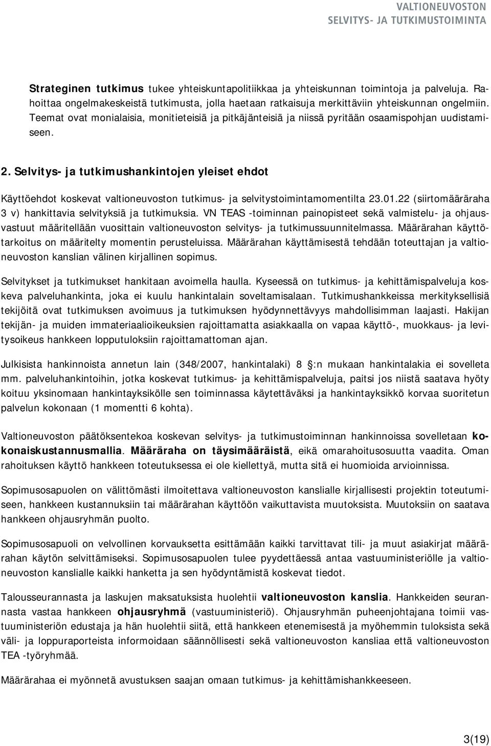 Selvitys- ja tutkimushankintojen yleiset ehdot Käyttöehdot koskevat valtioneuvoston tutkimus- ja selvitystoimintamomentilta 23.01.22 (siirtomääräraha 3 v) hankittavia selvityksiä ja tutkimuksia.