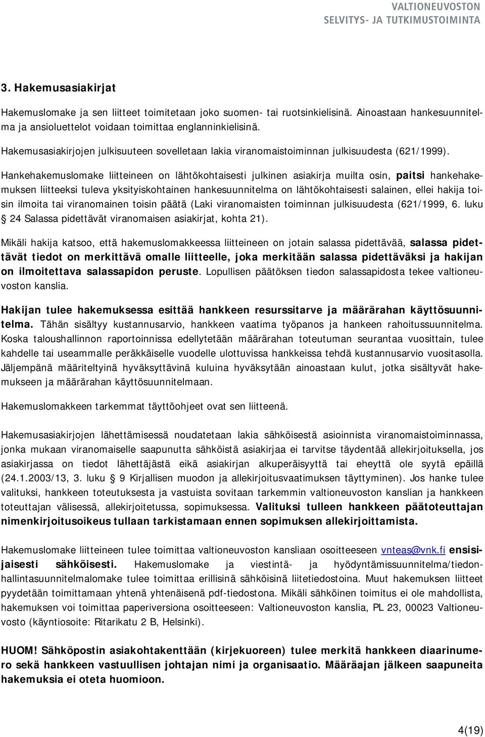 Hankehakemuslomake liitteineen on lähtökohtaisesti julkinen asiakirja muilta osin, paitsi hankehakemuksen liitteeksi tuleva yksityiskohtainen hankesuunnitelma on lähtökohtaisesti salainen, ellei