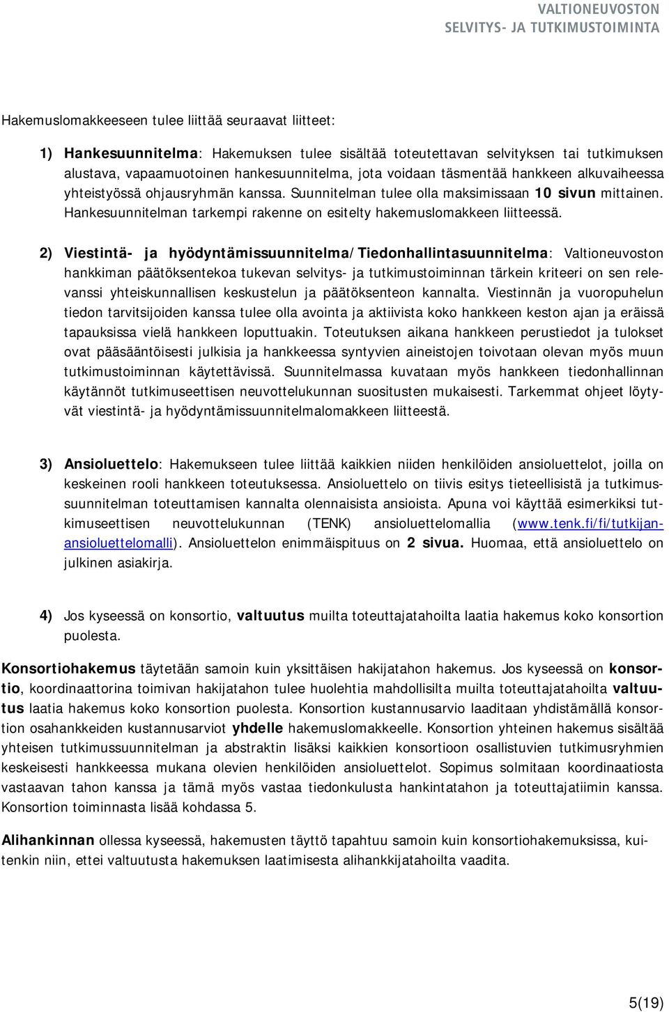 2) Viestintä- ja hyödyntämissuunnitelma/tiedonhallintasuunnitelma: Valtioneuvoston hankkiman päätöksentekoa tukevan selvitys- ja tutkimustoiminnan tärkein kriteeri on sen relevanssi yhteiskunnallisen