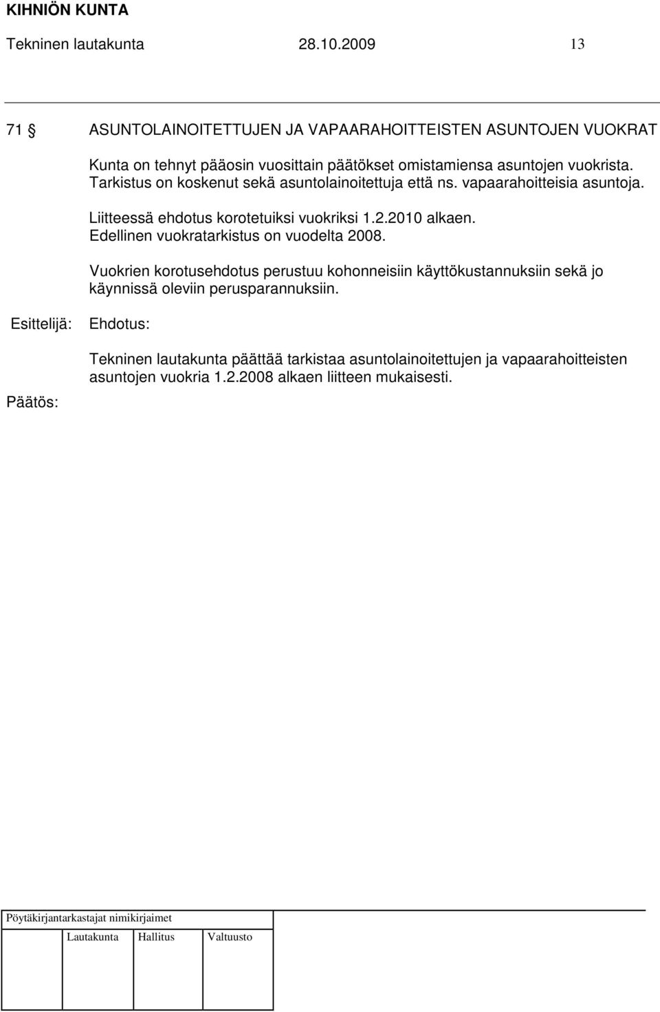 Tarkistus on koskenut sekä asuntolainoitettuja että ns. vapaarahoitteisia asuntoja. Liitteessä ehdotus korotetuiksi vuokriksi 1.2.2010 alkaen.