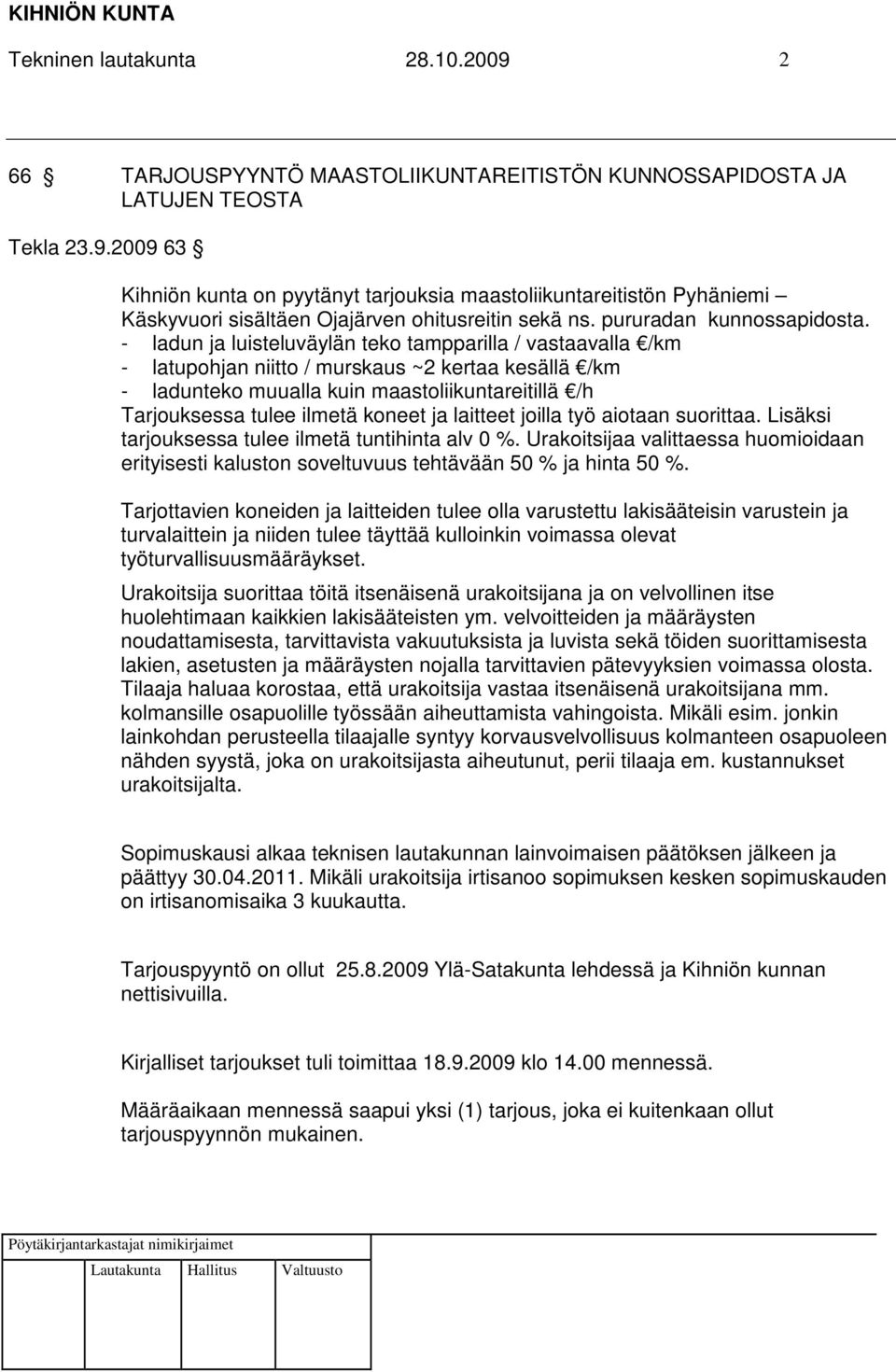 - ladun ja luisteluväylän teko tampparilla / vastaavalla /km - latupohjan niitto / murskaus ~2 kertaa kesällä /km - ladunteko muualla kuin maastoliikuntareitillä /h Tarjouksessa tulee ilmetä koneet