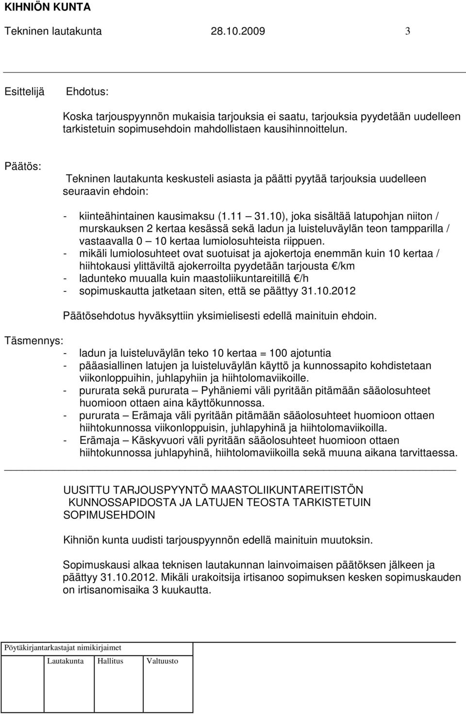 10), joka sisältää latupohjan niiton / murskauksen 2 kertaa kesässä sekä ladun ja luisteluväylän teon tampparilla / vastaavalla 0 10 kertaa lumiolosuhteista riippuen.