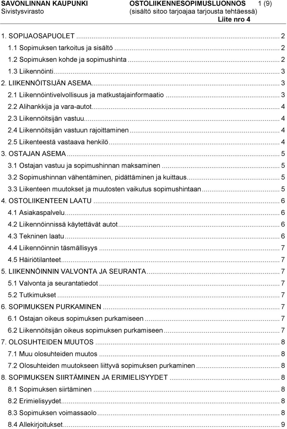 .. 4 3. OSTAJAN ASEMA... 5 3.1 Ostajan vastuu ja sopimushinnan maksaminen... 5 3.2 Sopimushinnan vähentäminen, pidättäminen ja kuittaus... 5 3.3 Liikenteen muutokset ja muutosten vaikutus sopimushintaan.