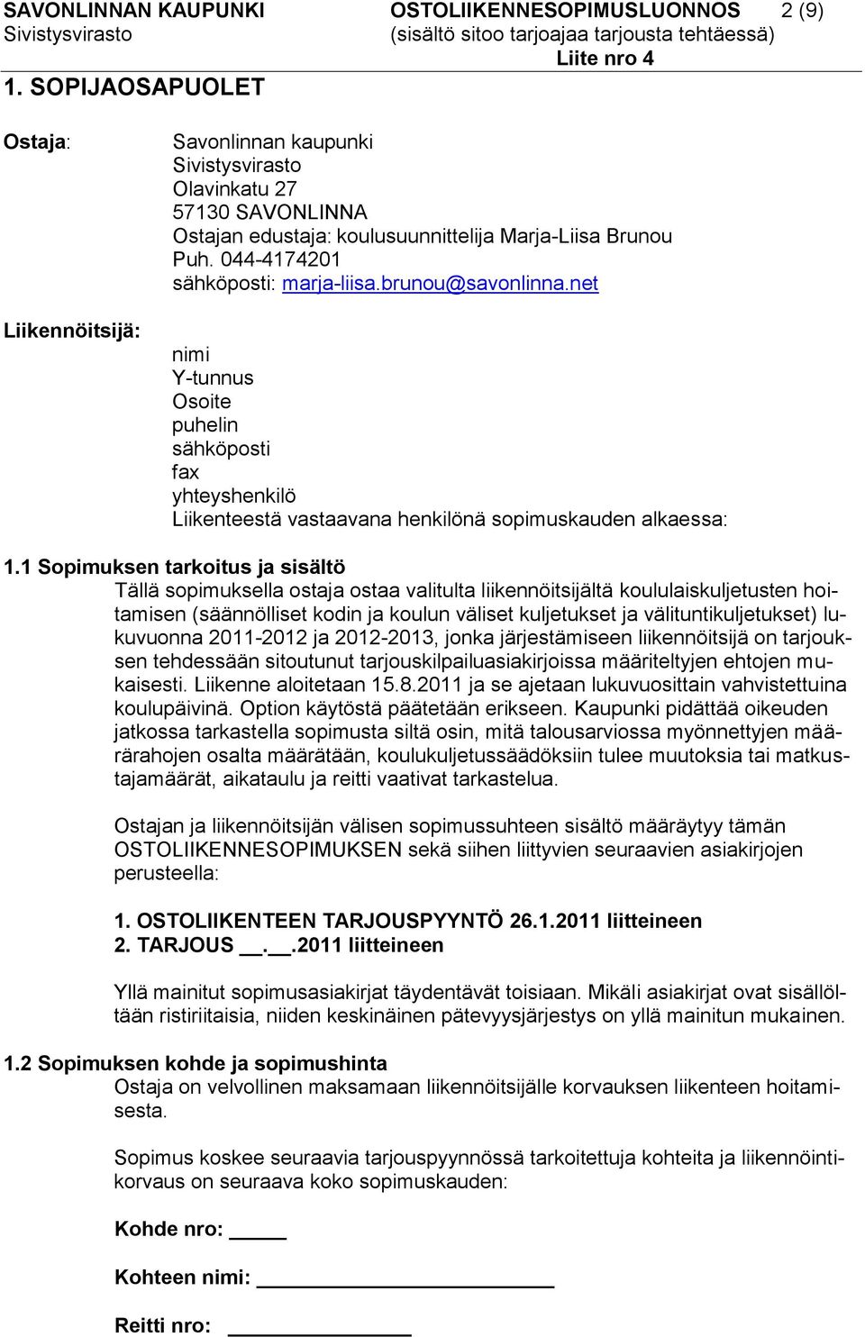 brunou@savonlinna.net nimi Y-tunnus Osoite puhelin sähköposti fax yhteyshenkilö Liikenteestä vastaavana henkilönä sopimuskauden alkaessa: 1.