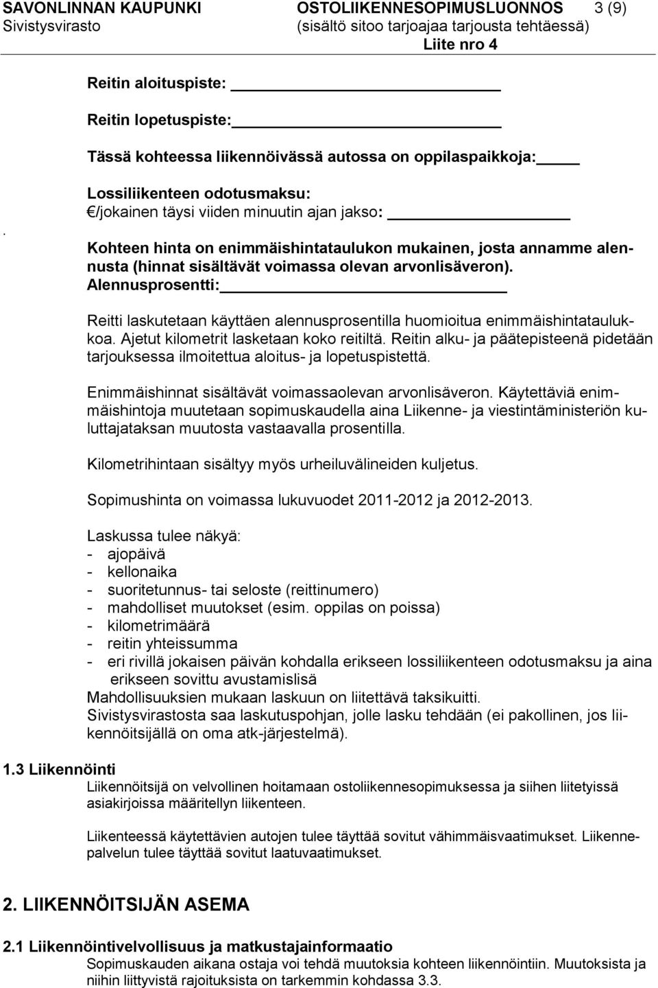 Alennusprosentti: Reitti laskutetaan käyttäen alennusprosentilla huomioitua enimmäishintataulukkoa. Ajetut kilometrit lasketaan koko reitiltä.