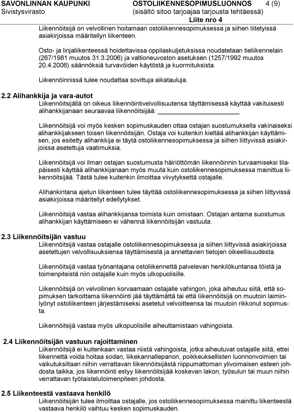 2006) säännöksiä turvavöiden käytöstä ja kuormituksista. Liikennöinnissä tulee noudattaa sovittuja aikatauluja. 2.