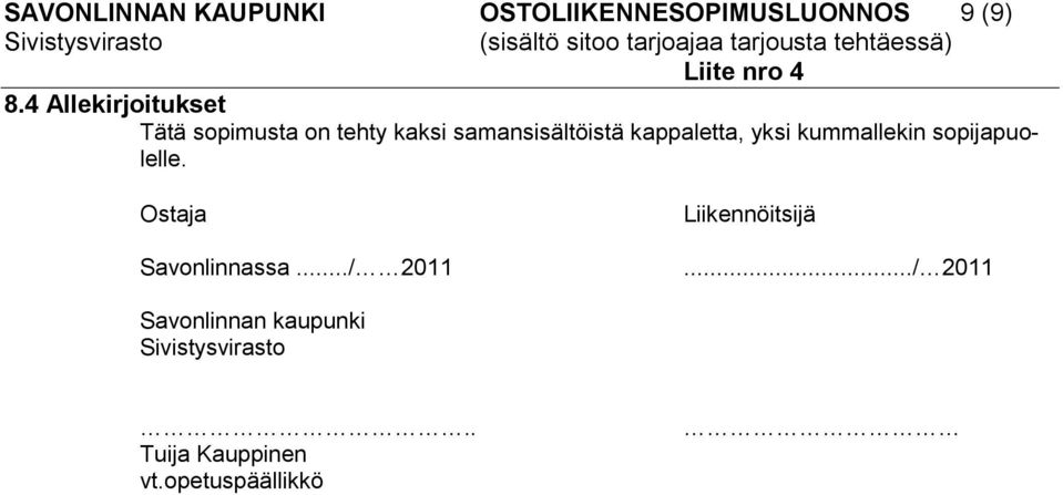 kappaletta, yksi kummallekin sopijapuolelle. Ostaja Savonlinnassa.