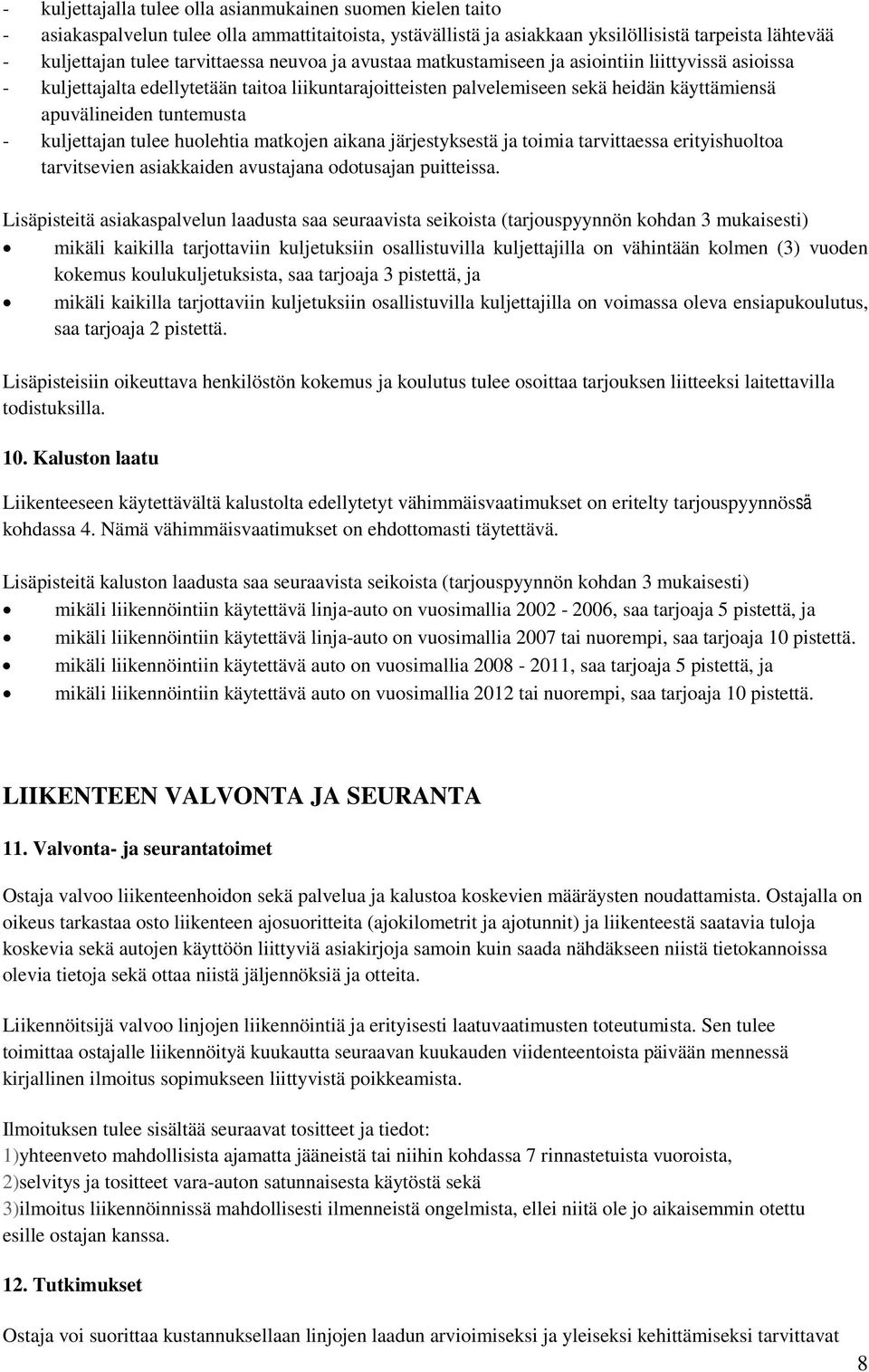 tuntemusta - kuljettajan tulee huolehtia matkojen aikana järjestyksestä ja toimia tarvittaessa erityishuoltoa tarvitsevien asiakkaiden avustajana odotusajan puitteissa.