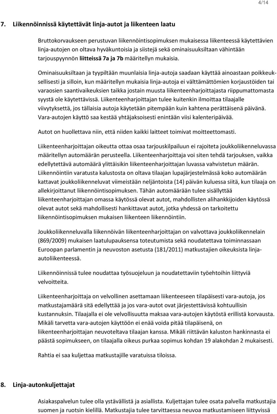 sekä ominaisuuksiltaan vähintään tarjouspyynnön liitteissä 7a ja 7b määritellyn mukaisia.