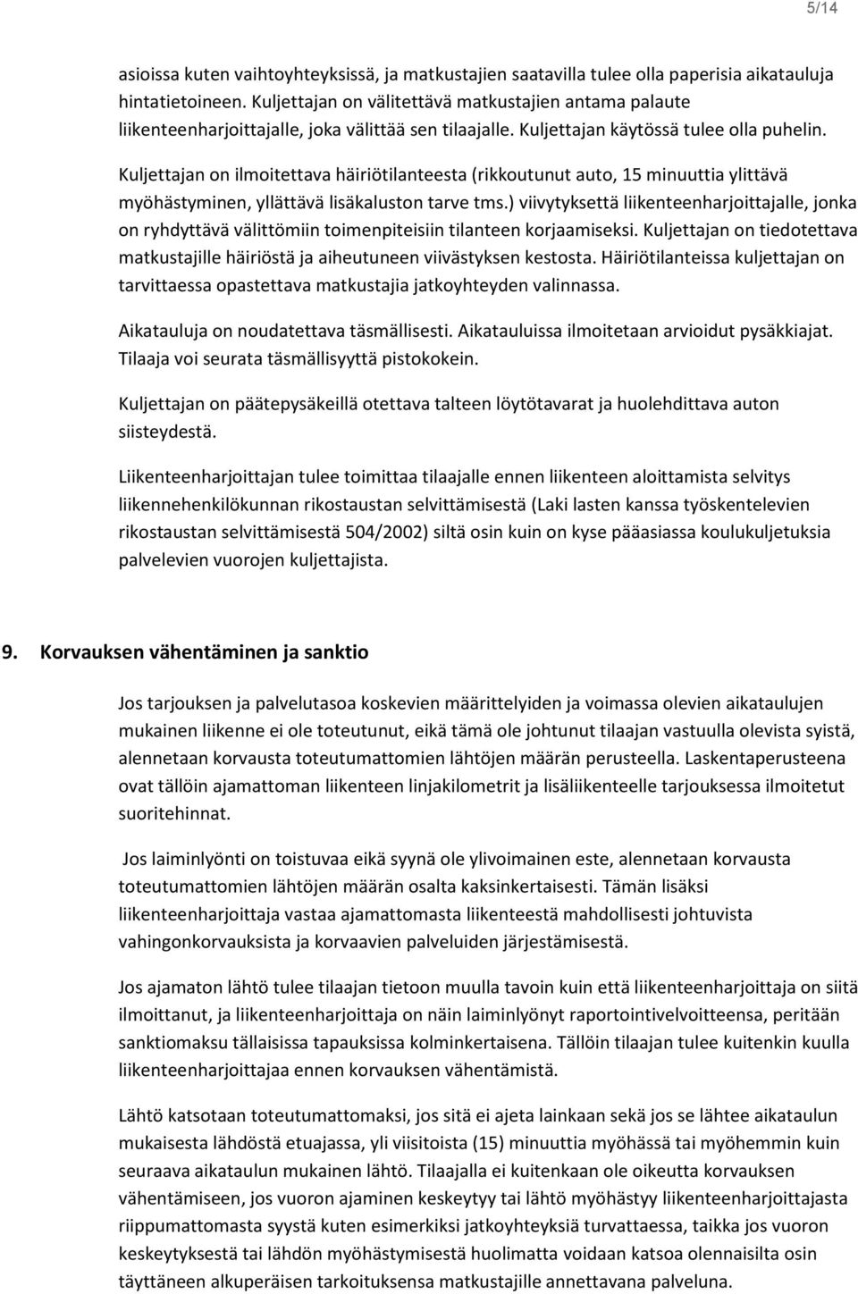 Kuljettajan on ilmoitettava häiriötilanteesta (rikkoutunut auto, 15 minuuttia ylittävä myöhästyminen, yllättävä lisäkaluston tarve tms.