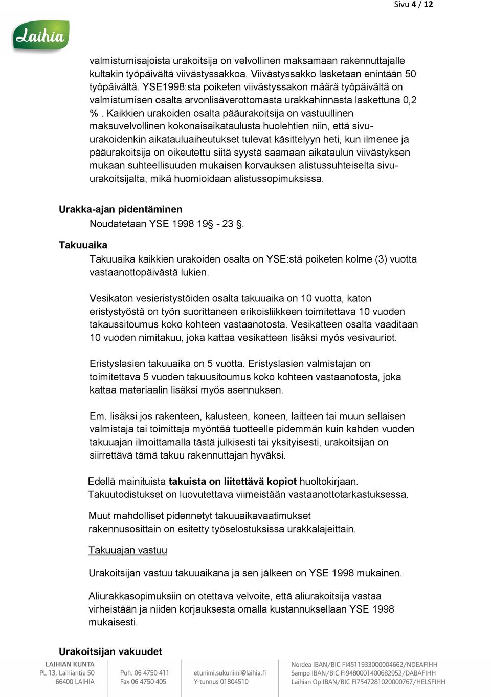 Kaikkien urakoiden osalta pääurakoitsija on vastuullinen maksuvelvollinen kokonaisaikataulusta huolehtien niin, että sivuurakoidenkin aikatauluaiheutukset tulevat käsittelyyn heti, kun ilmenee ja