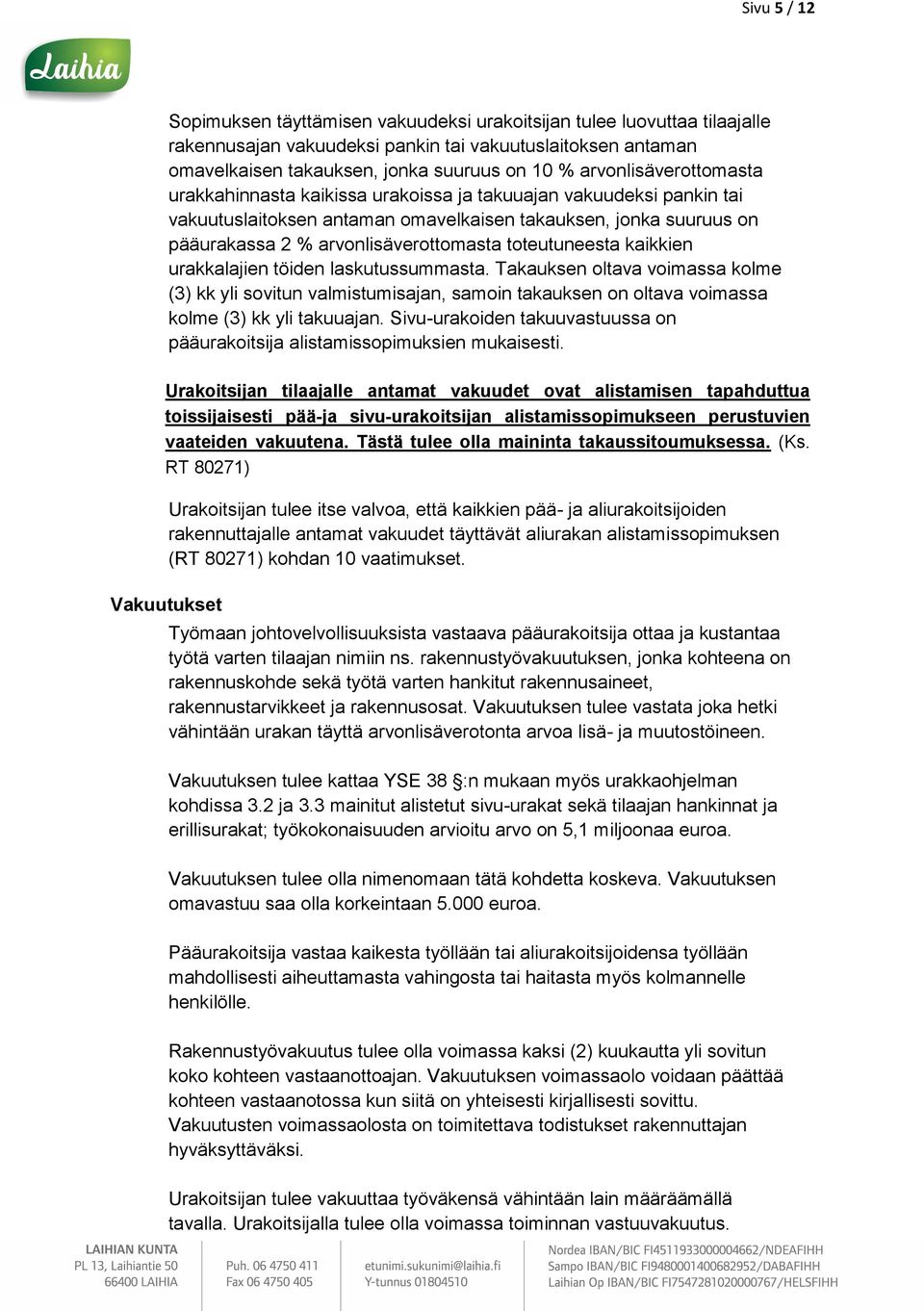 toteutuneesta kaikkien urakkalajien töiden laskutussummasta. Takauksen oltava voimassa kolme (3) kk yli sovitun valmistumisajan, samoin takauksen on oltava voimassa kolme (3) kk yli takuuajan.