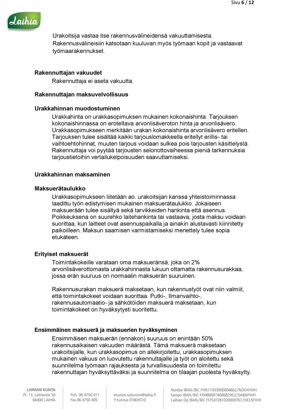 Tarjouksen kokonaishinnassa on eroteltava arvonlisäveroton hinta ja arvonlisävero. Urakkasopimukseen merkitään urakan kokonaishinta arvonlisävero eritellen.