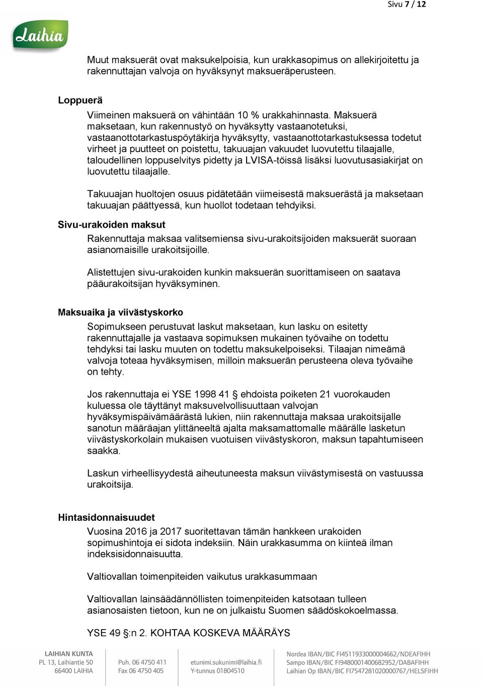Maksuerä maksetaan, kun rakennustyö on hyväksytty vastaanotetuksi, vastaanottotarkastuspöytäkirja hyväksytty, vastaanottotarkastuksessa todetut virheet ja puutteet on poistettu, takuuajan vakuudet