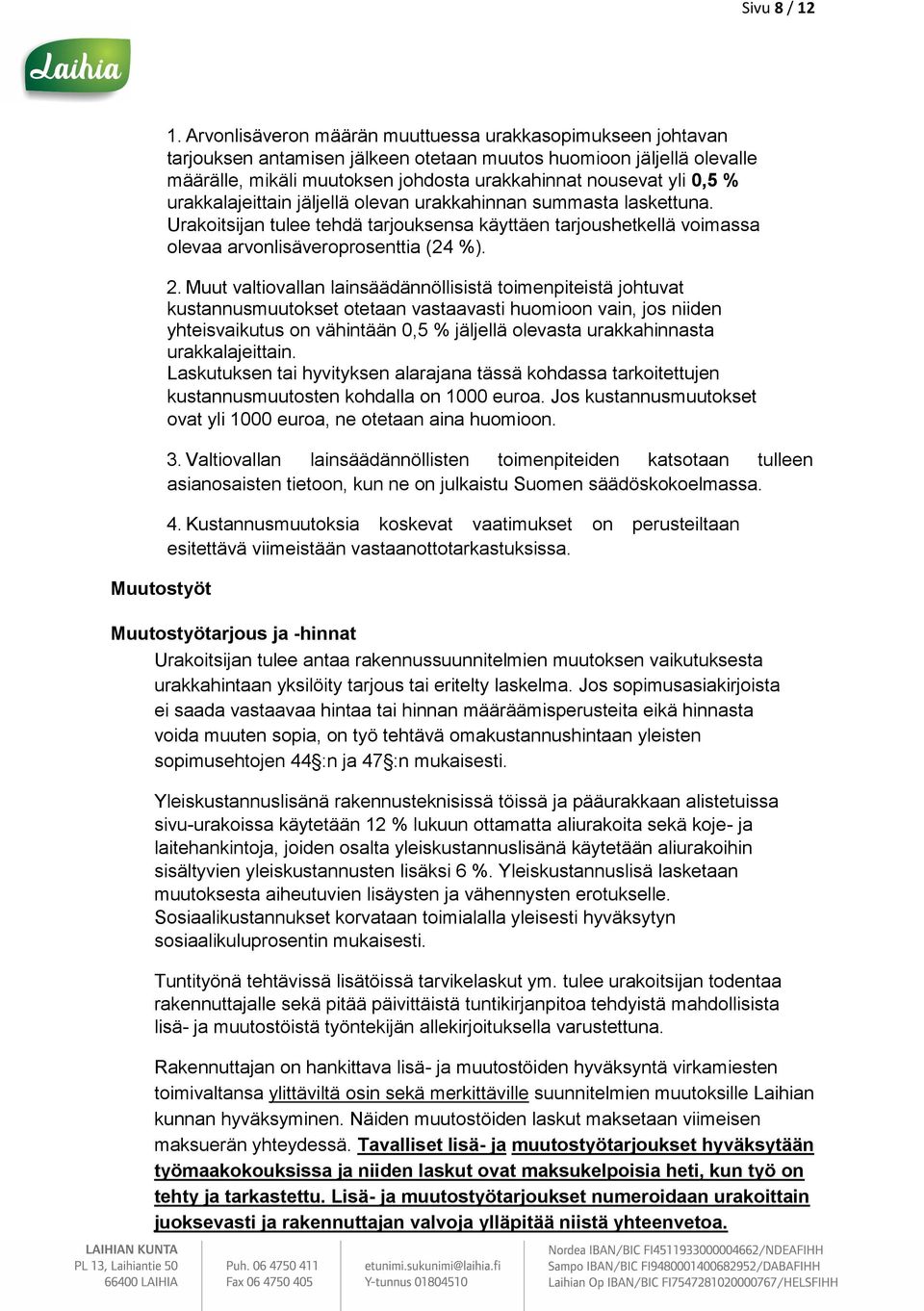 urakkalajeittain jäljellä olevan urakkahinnan summasta laskettuna. Urakoitsijan tulee tehdä tarjouksensa käyttäen tarjoushetkellä voimassa olevaa arvonlisäveroprosenttia (24 %). 2.