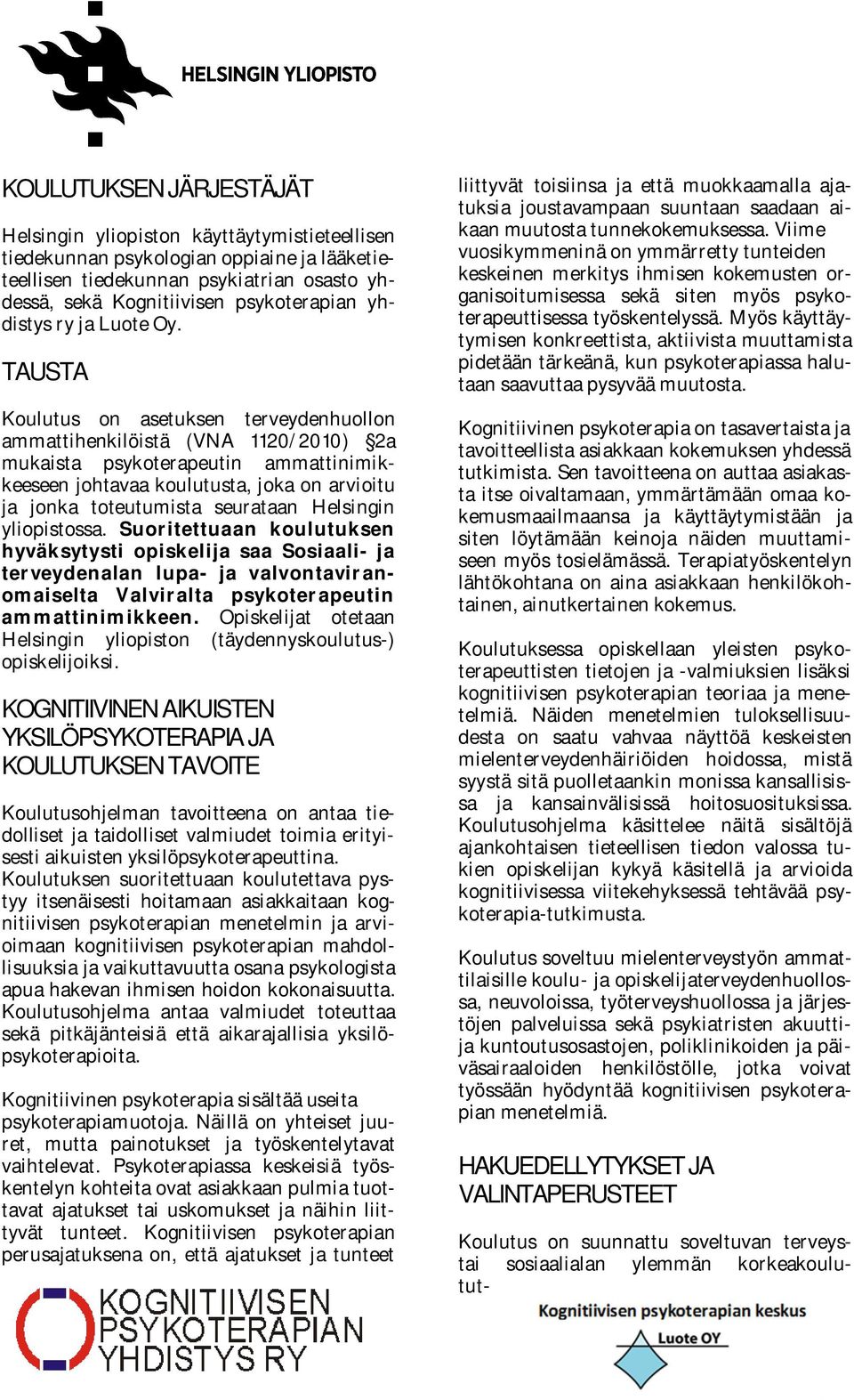 TAUSTA Koulutus on asetuksen terveydenhuollon ammattihenkilöistä (VNA 1120/2010) 2a mukaista psykoterapeutin ammattinimikkeeseen johtavaa koulutusta, joka on arvioitu ja jonka toteutumista seurataan