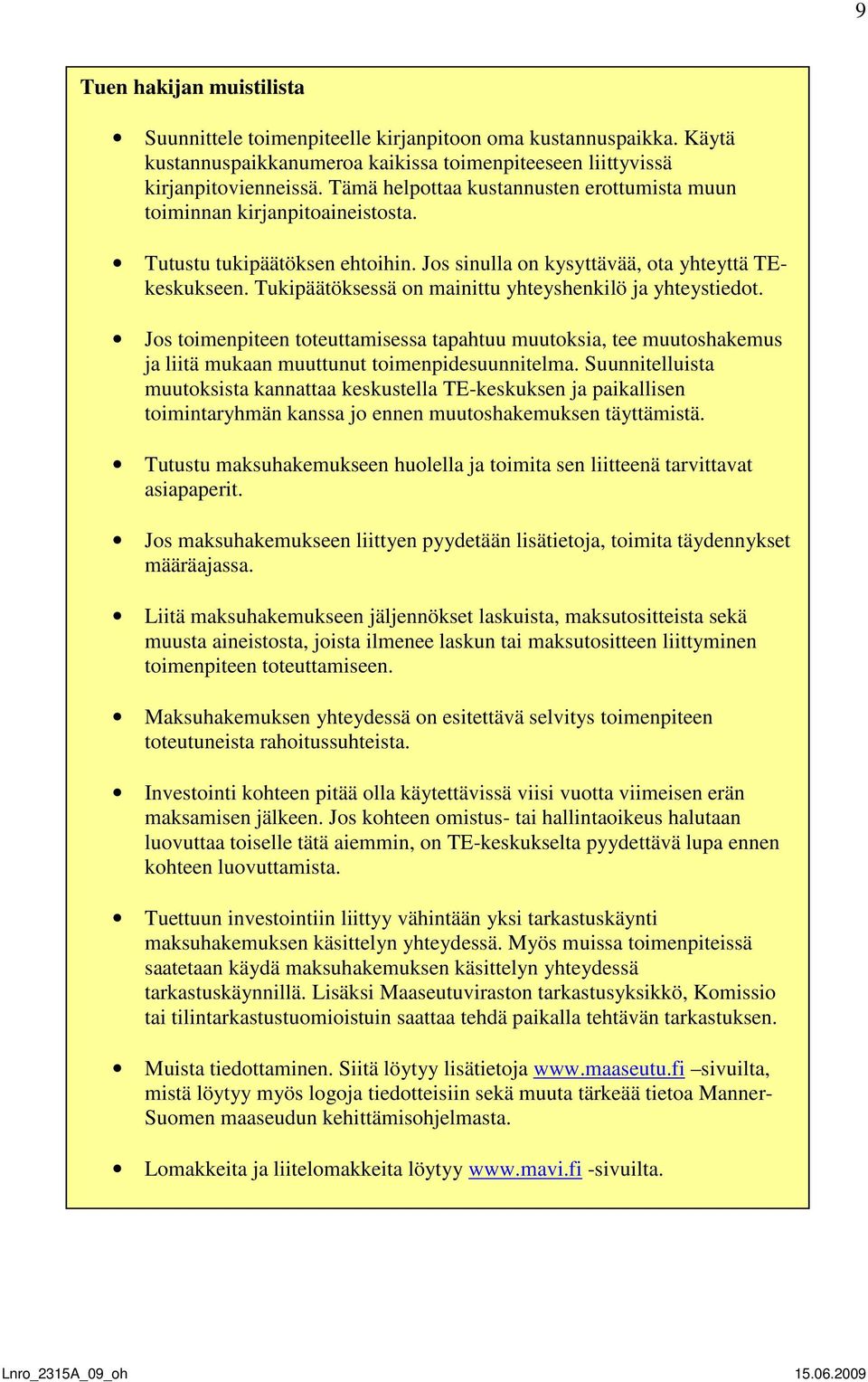 Tukipäätöksessä on mainittu yhteyshenkilö ja yhteystiedot. Jos toimenpiteen toteuttamisessa tapahtuu muutoksia, tee muutoshakemus ja liitä mukaan muuttunut toimenpidesuunnitelma.