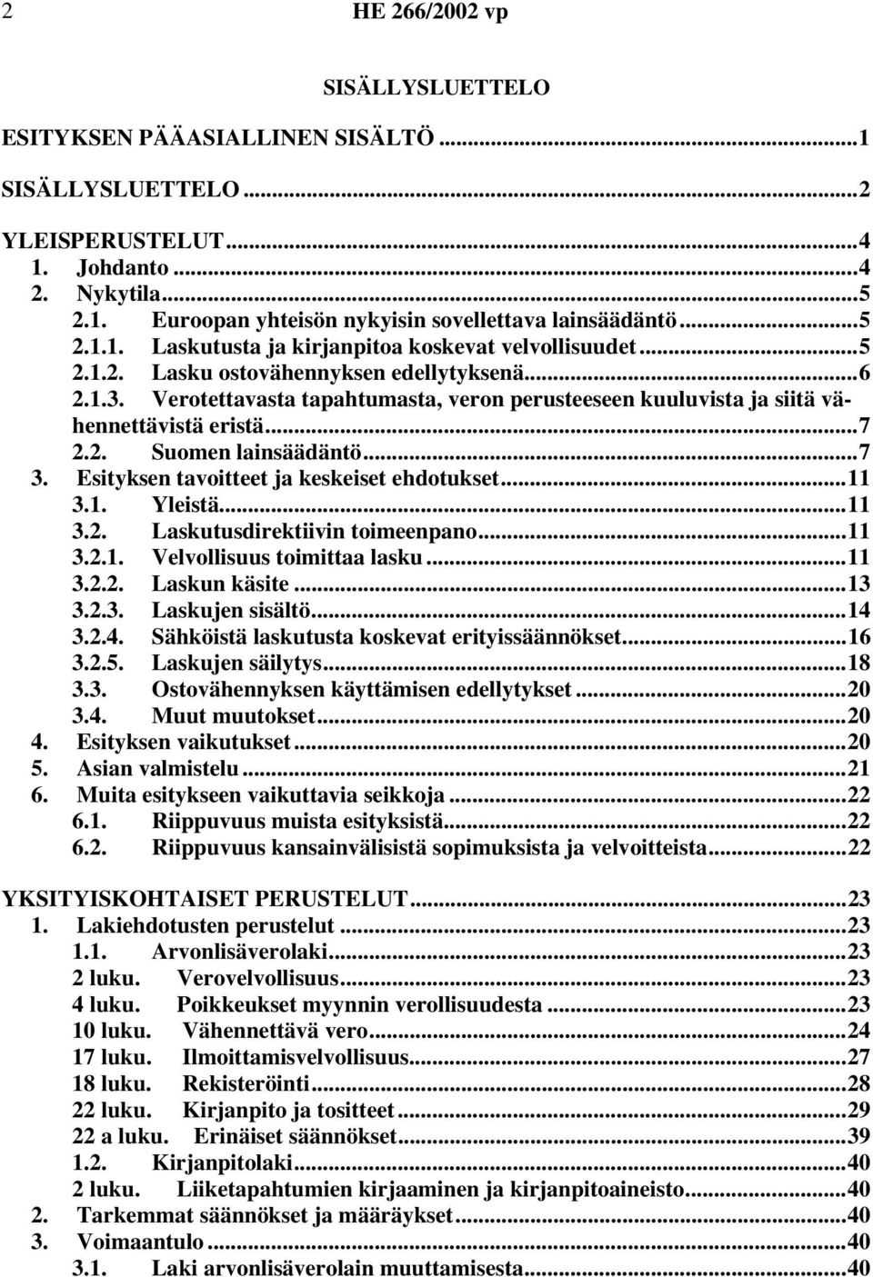 Esityksen tavoitteet ja keskeiset ehdotukset...11 3.1. Yleistä...11 3.2. Laskutusdirektiivin toimeenpano...11 3.2.1. Velvollisuus toimittaa lasku...11 3.2.2. Laskun käsite...13 3.2.3. Laskujen sisältö.