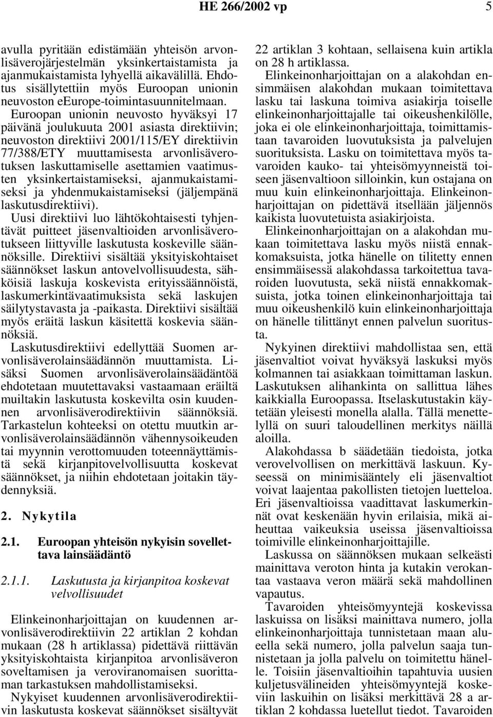 Euroopan unionin neuvosto hyväksyi 17 päivänä joulukuuta 2001 asiasta direktiivin; neuvoston direktiivi 2001/115/EY direktiivin 77/388/ETY muuttamisesta arvonlisäverotuksen laskuttamiselle asettamien