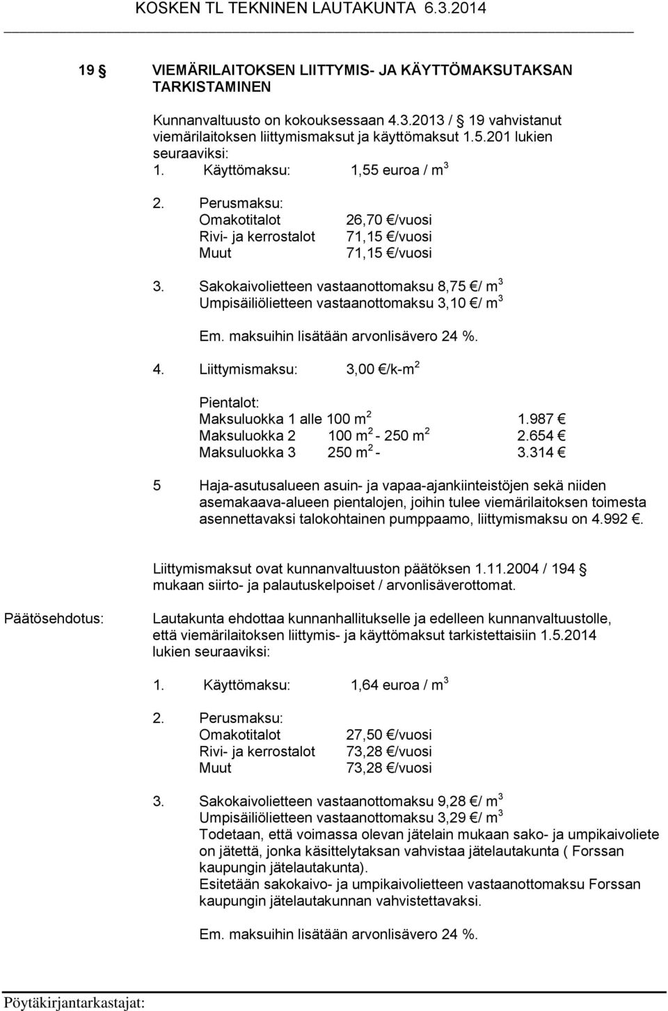 Sakokaivolietteen vastaanottomaksu 8,75 / m 3 Umpisäiliölietteen vastaanottomaksu 3,10 / m 3 Em. maksuihin lisätään arvonlisävero 24 %. 4.