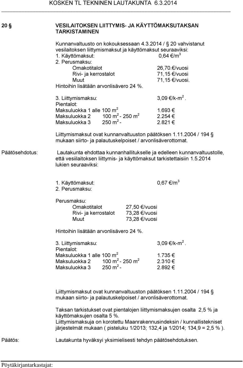 Pientalot: Maksuluokka 1 alle 100 m 2 1.693 Maksuluokka 2 100 m 2-250 m 2 2.254 Maksuluokka 3 250 m 2-2.821 Liittymismaksut ovat kunnanvaltuuston päätöksen 1.11.