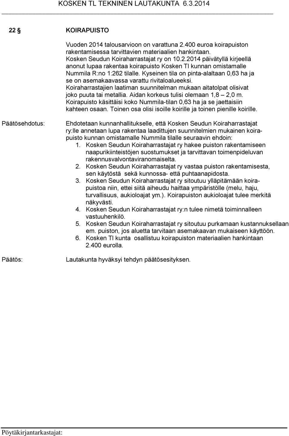 Aidan korkeus tulisi olemaan 1,8 2,0 m. Koirapuisto käsittäisi koko Nummila-tilan 0,63 ha ja se jaettaisiin kahteen osaan. Toinen osa olisi isoille koirille ja toinen pienille koirille.