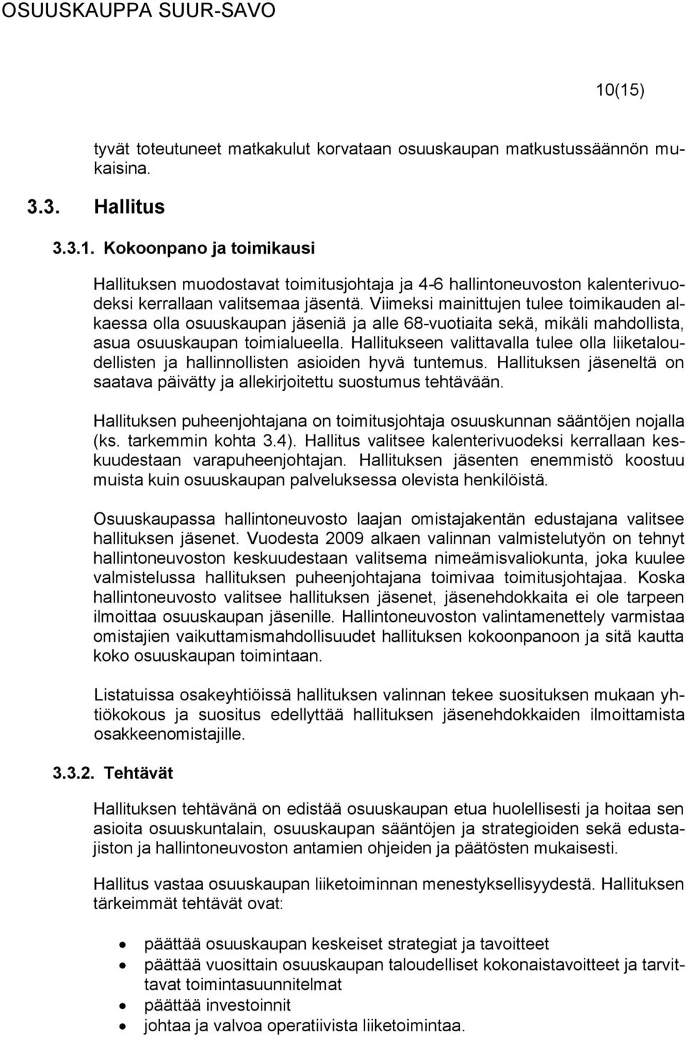 Hallitukseen valittavalla tulee olla liiketaloudellisten ja hallinnollisten asioiden hyvä tuntemus. Hallituksen jäseneltä on saatava päivätty ja allekirjoitettu suostumus tehtävään.