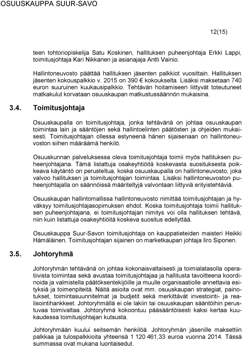 Tehtävän hoitamiseen liittyvät toteutuneet matkakulut korvataan osuuskaupan matkustussäännön mukaisina. 3.4.