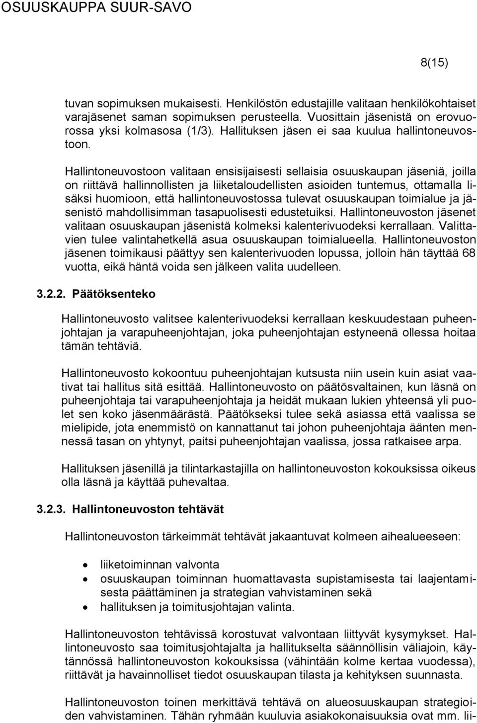 Hallintoneuvostoon valitaan ensisijaisesti sellaisia osuuskaupan jäseniä, joilla on riittävä hallinnollisten ja liiketaloudellisten asioiden tuntemus, ottamalla lisäksi huomioon, että