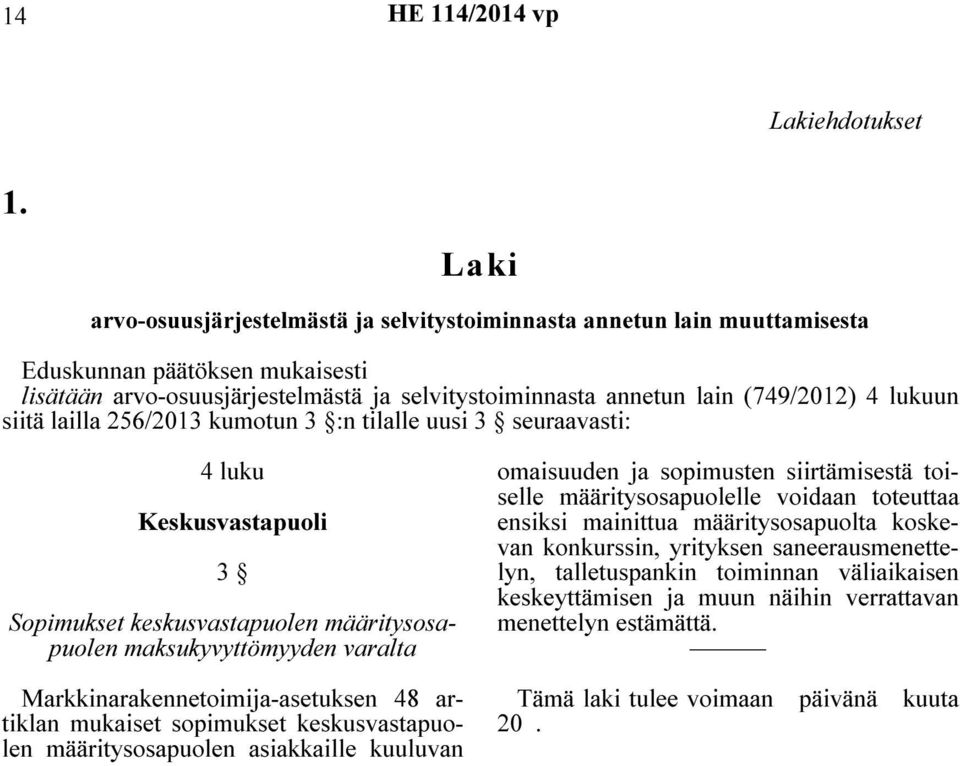 tilalle uusi 3 seuraavasti: 4 luku Keskusvastapuoli 3 Sopimukset keskusvastapuolen määritysosapuolen maksukyvyttömyyden varalta Markkinarakennetoimija-asetuksen 48 artiklan mukaiset sopimukset