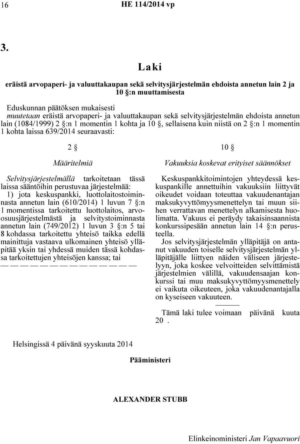 Selvitysjärjestelmällä tarkoitetaan tässä laissa sääntöihin perustuvaa järjestelmää: 1) jota keskuspankki, luottolaitostoiminnasta annetun lain (610/2014) 1 luvun 7 :n 1 momentissa tarkoitettu