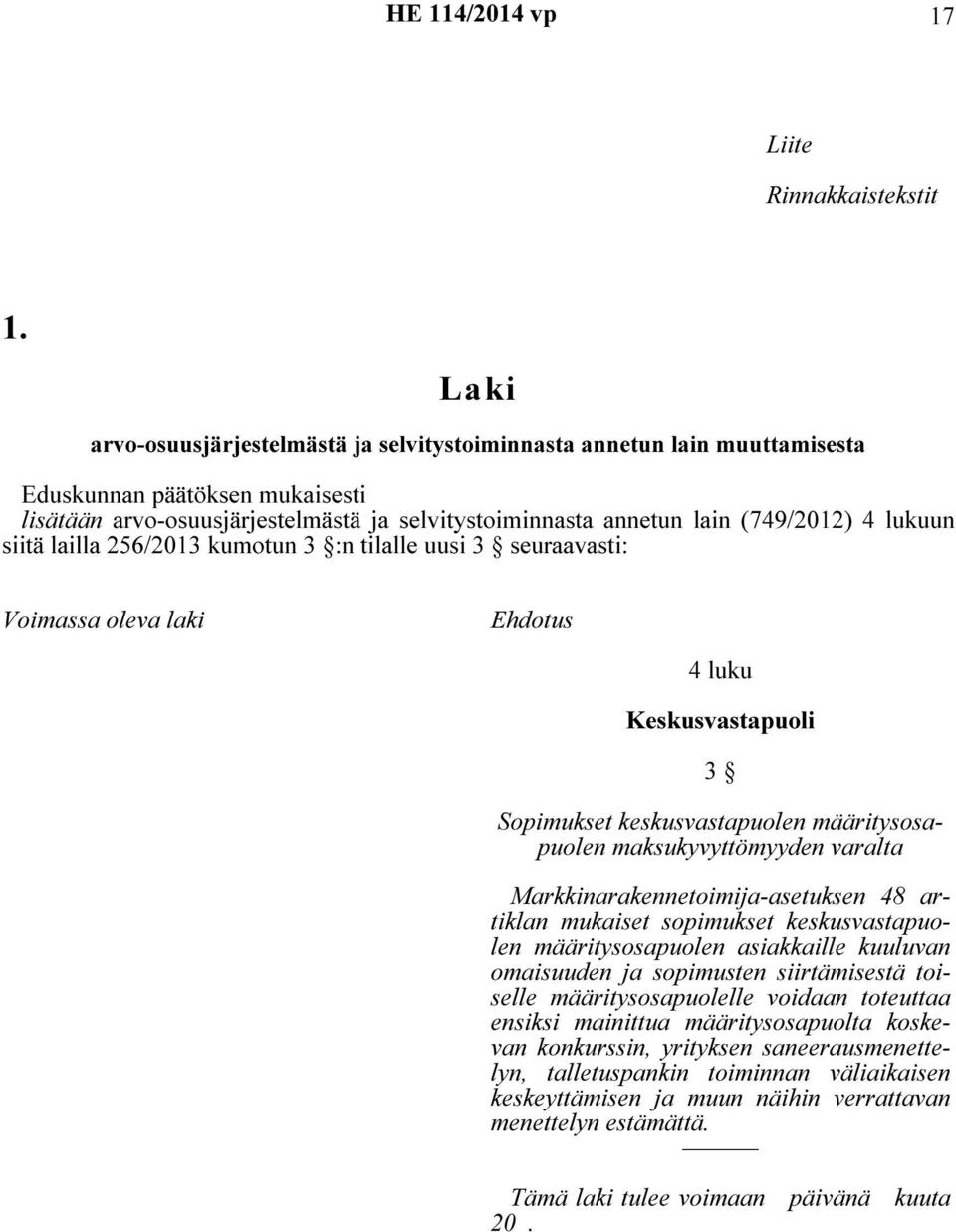 uusi 3 seuraavasti: Voimassa oleva laki Ehdotus 4 luku Keskusvastapuoli 3 Sopimukset keskusvastapuolen määritysosapuolen maksukyvyttömyyden varalta Markkinarakennetoimija-asetuksen 48 artiklan