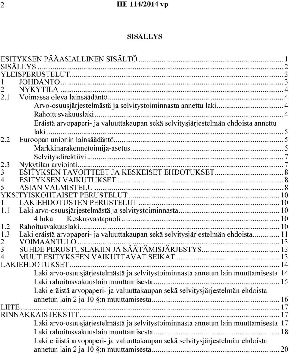 .. 5 Selvitysdirektiivi... 7 2.3 Nykytilan arviointi...7 3 ESITYKSEN TAVOITTEET JA KESKEISET EHDOTUKSET... 8 4 ESITYKSEN VAIKUTUKSET... 8 5 ASIAN VALMISTELU... 8 YKSITYISKOHTAISET PERUSTELUT.